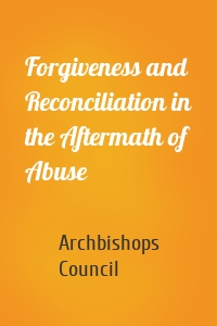 Forgiveness and Reconciliation in the Aftermath of Abuse