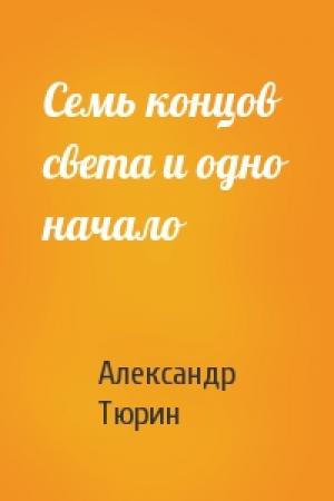 Обложка книги «Семь концов света и одно начало» — Александр Тюрин