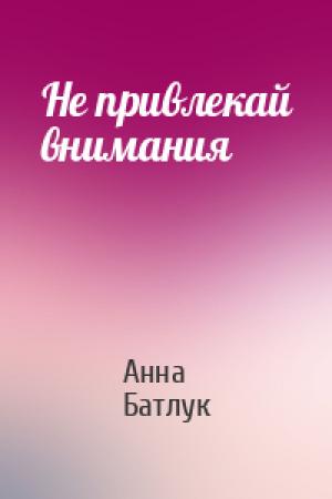 Обложка книги «Не привлекай внимания» — Анна Батлук