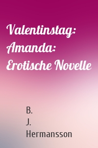 Valentinstag: Amanda: Erotische Novelle