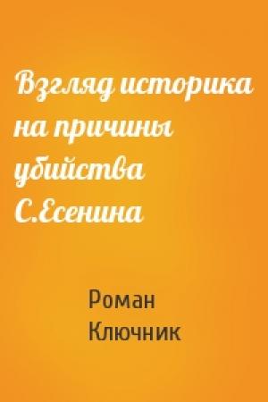 Обложка книги «Взгляд историка на причины убийства С.Есенина» — Роман Ключник