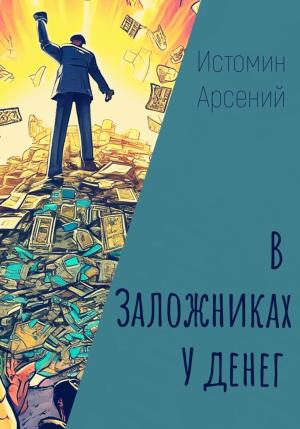 Обложка книги «В заложниках у денег» — Арсений Истомин