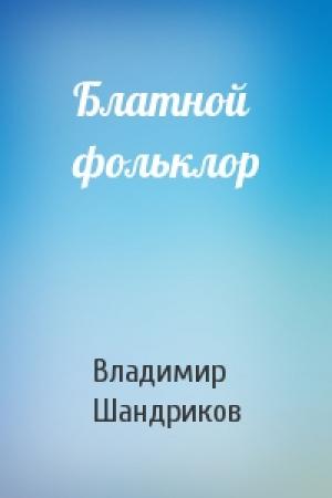 Обложка книги «Блатной фольклор» — Владимир Шандриков