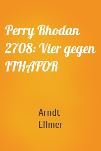 Perry Rhodan 2708: Vier gegen ITHAFOR