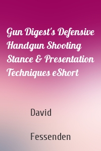 Gun Digest's Defensive Handgun Shooting Stance & Presentation Techniques eShort