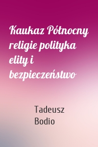 Kaukaz Północny religie polityka elity i bezpieczeństwo