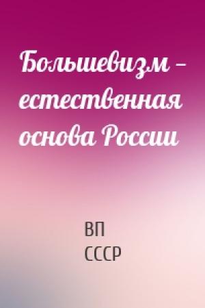 Обложка книги «Большевизм — естественная основа России» — ВП СССР