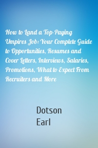 How to Land a Top-Paying Umpires Job: Your Complete Guide to Opportunities, Resumes and Cover Letters, Interviews, Salaries, Promotions, What to Expect From Recruiters and More