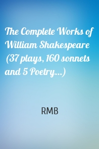 The Complete Works of William Shakespeare (37 plays, 160 sonnets and 5 Poetry...)