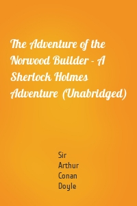 The Adventure of the Norwood Builder - A Sherlock Holmes Adventure (Unabridged)