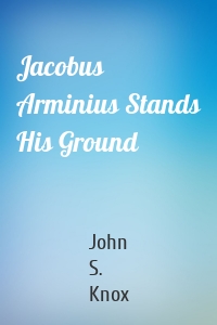 Jacobus Arminius Stands His Ground