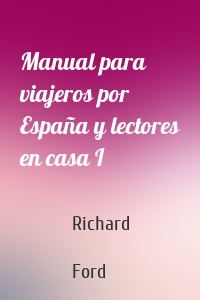 Manual para viajeros por España y lectores en casa I