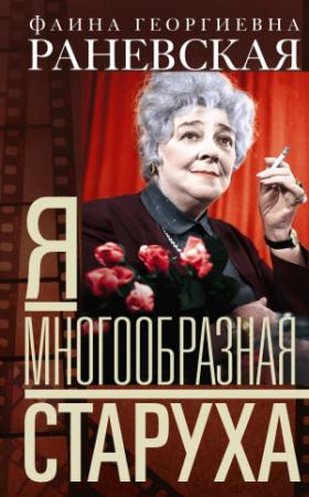 Обложка книги «Я – многообразная старуха» — Фаина Раневская