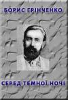 Борис Грінченко - Серед темної ночi