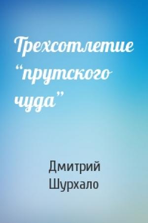 Обложка книги «Трехсотлетие “прутского чуда”» — Дмитрий Шурхало