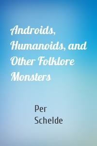 Androids, Humanoids, and Other Folklore Monsters