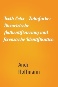 Tooth Color - Zahnfarbe: Biometrische Authentifizierung und forensische Identifikation