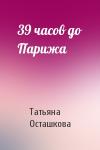Татьяна Осташкова - 39 часов до Парижа