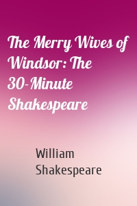The Merry Wives of Windsor: The 30-Minute Shakespeare