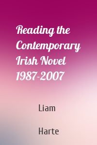 Reading the Contemporary Irish Novel 1987-2007
