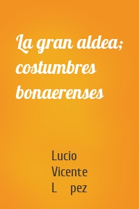 La gran aldea; costumbres bonaerenses