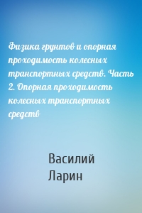 Физика грунтов и опорная проходимость колесных транспортных средств. Часть 2. Опорная проходимость колесных транспортных средств