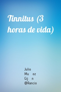 Tinnitus (3 horas de vida)