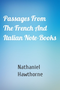 Passages From The French And Italian Note-Books