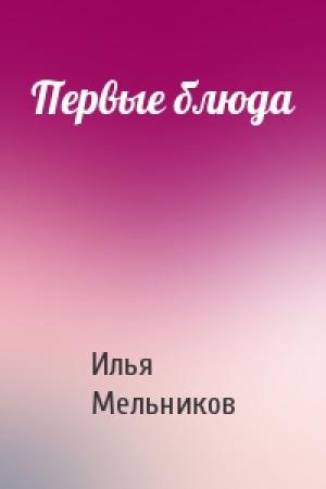 Обложка книги «Первые блюда» — Илья Мельников