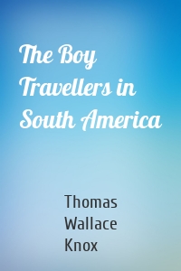 The Boy Travellers in South America