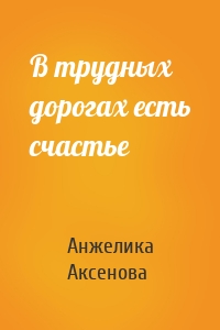 В трудных дорогах есть счастье