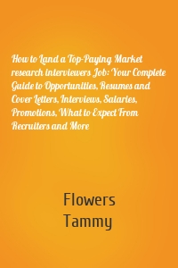 How to Land a Top-Paying Market research interviewers Job: Your Complete Guide to Opportunities, Resumes and Cover Letters, Interviews, Salaries, Promotions, What to Expect From Recruiters and More