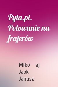 Pyta.pl. Polowanie na frajerów