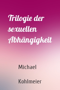 Trilogie der sexuellen Abhängigkeit