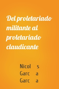 Del proletariado militante al proletariado claudicante