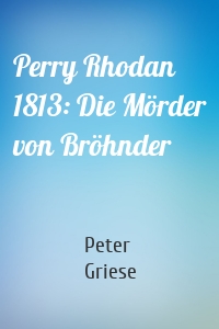 Perry Rhodan 1813: Die Mörder von Bröhnder