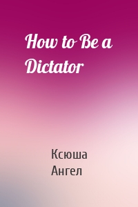 How to Be a Dictator