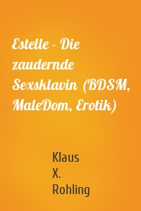 Estelle - Die zaudernde Sexsklavin (BDSM, MaleDom, Erotik)