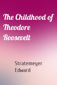 The Childhood of Theodore Roosevelt