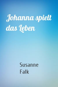 Johanna spielt das Leben