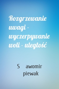 Rozgrzewanie uwagi - wyczerpywanie woli - uległość