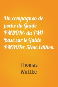 Un compagnon de poche du Guide PMBOK® du PMI - Basé sur le Guide PMBOK® 5ème Edition