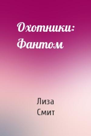 Обложка книги «Охотники: Фантом» — Лиза Смит