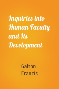 Inquiries into Human Faculty and Its Development