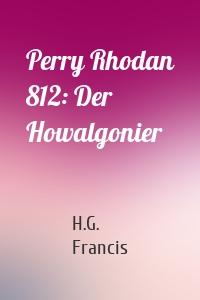 Perry Rhodan 812: Der Howalgonier