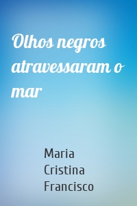 Olhos negros atravessaram o mar