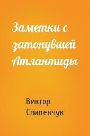 Обложка книги «Заметки с затонувшей Атлантиды» — Виктор Слипенчук