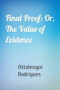 Final Proof; Or, The Value of Evidence