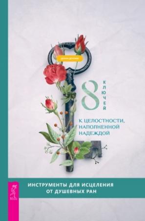 Обложка книги «8 ключей к целостности, наполненной надеждой. Инструменты для исцеления от душевных ран» — Донна Деномм