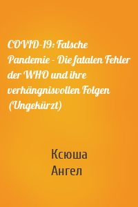 COVID-19: Falsche Pandemie - Die fatalen Fehler der WHO und ihre verhängnisvollen Folgen (Ungekürzt)